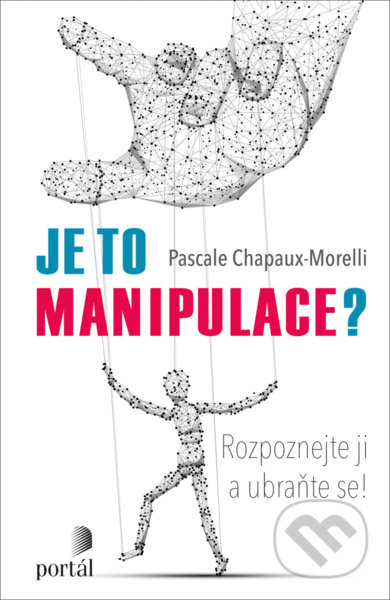 Kniha: Je to manipulace? (Pascale Chapaux-Morelli). Portál, 2022 Kniha: Je to manipulace? (Pascale Chapaux-Morelli). Portál, 2022