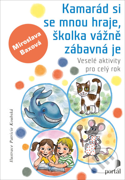 Kniha: Kamarád si se mnou hraje, školka vážně zábavná je (Miroslava Baxová). Portál, 2022 Kniha: Kamarád si se mnou hraje, školka vážně zábavná je (Miroslava Baxová). Portál, 2022