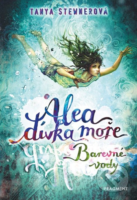 Kniha: Alea, dívka moře: Barevné vody (Tanya Stewnerová). Nakladatelství Fragment, 2022 Kniha: Alea, dívka moře: Barevné vody (Tanya Stewnerová). Nakladatelství Fragment, 2022
