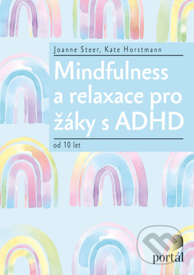 Kniha: Mindfulness a relaxace pro žáky s ADHD (Joanne Steer a Kate Horstmann). Portál, 2022 Kniha: Mindfulness a relaxace pro žáky s ADHD (Joanne Steer a Kate Horstmann). Portál, 2022