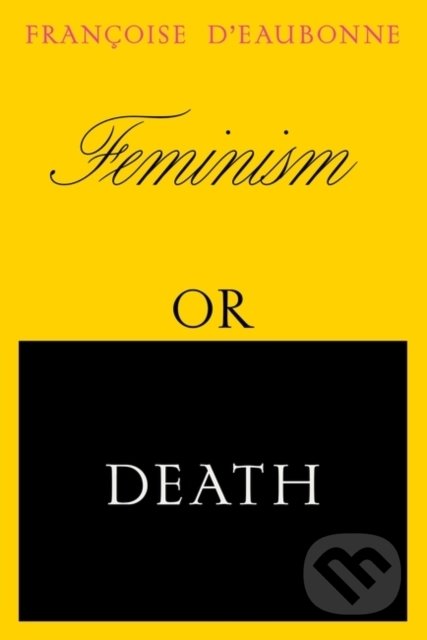 Feminism or Death - Francoise d&#039;Eaubonne, Verso, 2022