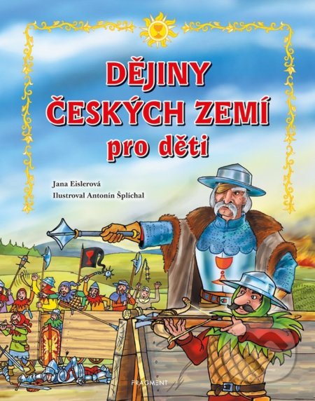 Kniha: Dějiny českých zemí pro děti (Jana Eislerová). Nakladatelství Fragment, 2022 Kniha: Dějiny českých zemí pro děti (Jana Eislerová). Nakladatelství Fragment, 2022