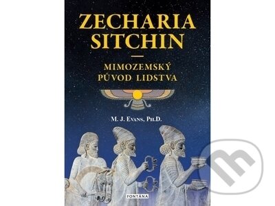 Kniha: Mimozemský původ lidstva (Zecharia Sitchin a M. J. Evans). Fontána, 2022 Kniha: Mimozemský původ lidstva (Zecharia Sitchin a M. J. Evans). Fontána, 2022