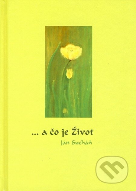 Kniha: ... a čo je Život (Ján Sucháň). Vydavateľstvo ABH, 2011 Kniha: ... a čo je Život (Ján Sucháň). Vydavateľstvo ABH, 2011