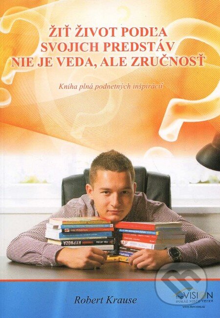 Kniha: Žiť život podľa svojich predstáv nie je veda, ale zručnosť (Robert Krause). The Vision, 2013 Kniha: Žiť život podľa svojich predstáv nie je veda, ale zručnosť (Robert Krause). The Vision, 2013