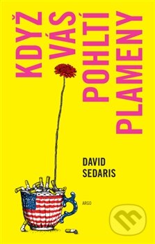 Kniha: Když vás pohltí plameny (David Sedaris). Argo, 2014 Kniha: Když vás pohltí plameny (David Sedaris). Argo, 2014