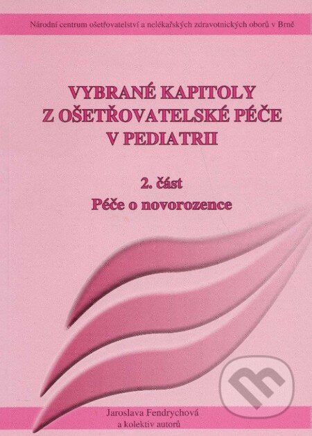 Kniha: Vybrané kapitoly z ošetřovatelské péče v pediatrii (Jaroslava Fendrychová a kolektív). Národní centrum ošetrovatelství (NCO NZO), 2009 Kniha: Vybrané kapitoly z ošetřovatelské péče v pediatrii (Jaroslava Fendrychová a kolektív). Národní centrum ošetrovatelství (NCO NZO), 2009