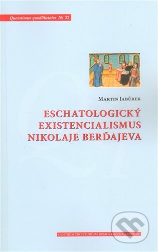 Kniha: Eschatologický existencializmus Nikolaje Berďajeva (Martin Jabůrek). Centrum pro studium demokracie a kultury Kniha: Eschatologický existencializmus Nikolaje Berďajeva (Martin Jabůrek). Centrum pro studium demokracie a kultury