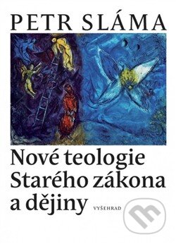 Kniha: Nové teologie Starého zákona a dějiny (Petr Sláma). Vyšehrad, 2013 Kniha: Nové teologie Starého zákona a dějiny (Petr Sláma). Vyšehrad, 2013