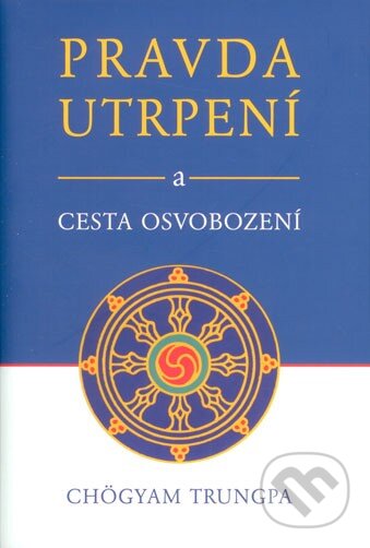 Kniha: Pravda utrpení a cesta osvobození (Chögyam Trungpa). Pragma, 2013 Kniha: Pravda utrpení a cesta osvobození (Chögyam Trungpa). Pragma, 2013