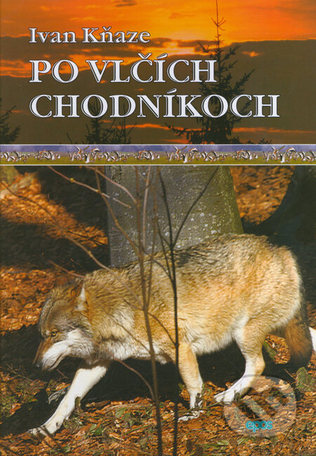 Kniha: Po vlčích chodníkoch (Ivan Kňaze). Epos, 2014 Kniha: Po vlčích chodníkoch (Ivan Kňaze). Epos, 2014