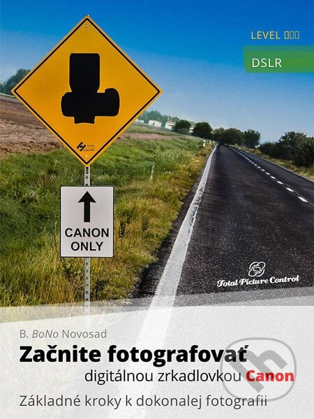 E-kniha: Začnite fotografovať digitálnou zrkadlovkou Canon (B. BoNo Novosad). Total Picture Control, 2013 E-kniha: Začnite fotografovať digitálnou zrkadlovkou Canon (B. BoNo Novosad). Total Picture Control, 2013