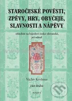 Kniha: Staročeské pověsti, zpěvy, hry, obyčeje, slavnosti a nápěvy (Václav Krolmus). Plot, 2013 Kniha: Staročeské pověsti, zpěvy, hry, obyčeje, slavnosti a nápěvy (Václav Krolmus). Plot, 2013