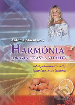 Kniha: Harmónia zdravia, krásy a vitality (Antónia Mačingová). Antonialifestyle28, 2014 Kniha: Harmónia zdravia, krásy a vitality (Antónia Mačingová). Antonialifestyle28, 2014