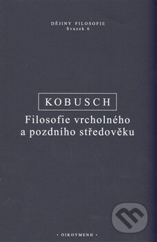 Kniha: Filosofie vrcholného a pozdního středověku (Theo Kobusch). OIKOYMENH, 2013 Kniha: Filosofie vrcholného a pozdního středověku (Theo Kobusch). OIKOYMENH, 2013