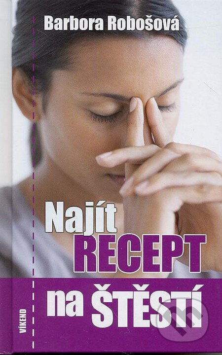 Kniha: Najít recept na štěstí (Barbora Robošová). Víkend, 2013 Kniha: Najít recept na štěstí (Barbora Robošová). Víkend, 2013