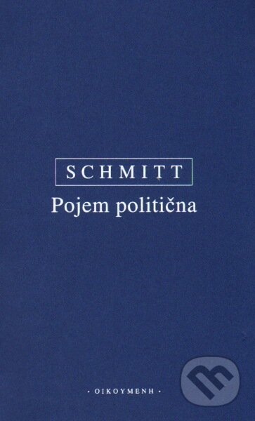 Kniha: Pojem politična (Carl Schmitt). OIKOYMENH, 2013 Kniha: Pojem politična (Carl Schmitt). OIKOYMENH, 2013