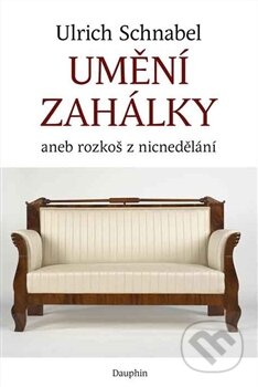 Kniha: Umění zahálky (Ulrich Schnabel). Dauphin, 2014 Kniha: Umění zahálky (Ulrich Schnabel). Dauphin, 2014