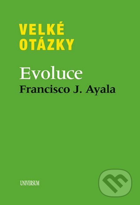 Kniha: Velké otázky: Evoluce (Francisco Ayala). Universum, 2014 Kniha: Velké otázky: Evoluce (Francisco Ayala). Universum, 2014