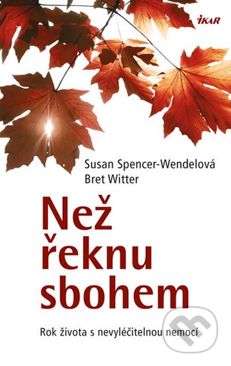 Kniha: Než řeknu sbohem (Bret Witter a Susan Spencerová-Wendelová). Ikar CZ, 2014 Kniha: Než řeknu sbohem (Bret Witter a Susan Spencerová-Wendelová). Ikar CZ, 2014