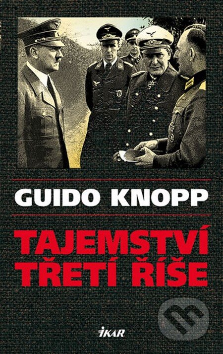 Kniha: Tajemství třetí říše (Guido Knopp). Ikar CZ, 2014 Kniha: Tajemství třetí říše (Guido Knopp). Ikar CZ, 2014