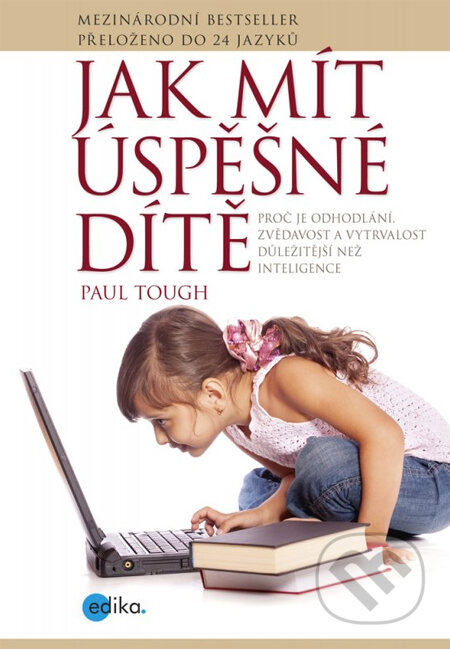 Kniha: Jak mít úspěšné dítě (Paul Tough). Edika, 2014 Kniha: Jak mít úspěšné dítě (Paul Tough). Edika, 2014