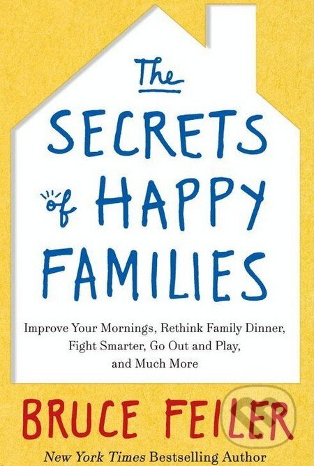 Kniha: The Secrets of Happy Families (Bruce Feiler). William Morrow, 2013 Kniha: The Secrets of Happy Families (Bruce Feiler). William Morrow, 2013