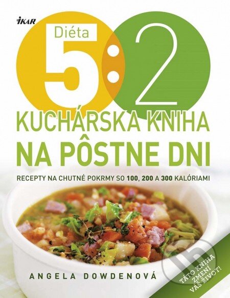 Kniha: Diéta 5 : 2 - Kuchárska kniha na pôstne dni (Angela Dowden). Ikar, 2014 Kniha: Diéta 5 : 2 - Kuchárska kniha na pôstne dni (Angela Dowden). Ikar, 2014