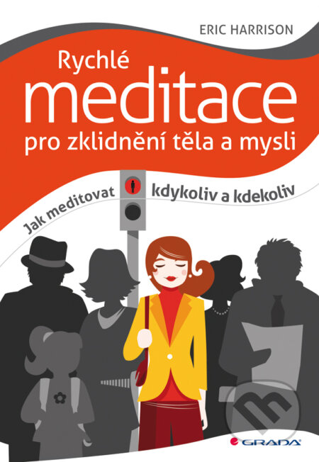 E-kniha: Rychlé meditace pro zklidnění těla a mysli (Eric Harrison). Grada, 2011 E-kniha: Rychlé meditace pro zklidnění těla a mysli (Eric Harrison). Grada, 2011