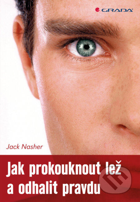E-kniha: Jak prokouknout lež a odhalit pravdu (Jack Nasher). Grada, 2011 E-kniha: Jak prokouknout lež a odhalit pravdu (Jack Nasher). Grada, 2011