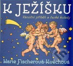 Kniha: K Ježíšku (Marie Fischerová-Kvěchová). Paseka, 2013 Kniha: K Ježíšku (Marie Fischerová-Kvěchová). Paseka, 2013
