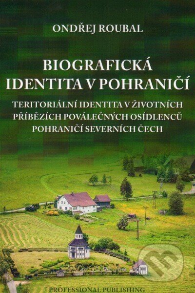 Kniha: Biografická identita v pohraničí (Ondřej Roubal). Professional Publishing, 2013 Kniha: Biografická identita v pohraničí (Ondřej Roubal). Professional Publishing, 2013