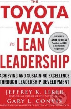 Kniha: The Toyota Way to Lean Leadership (Gary L. Convis a Jeffrey K. Liker). McGraw-Hill, 2011 Kniha: The Toyota Way to Lean Leadership (Gary L. Convis a Jeffrey K. Liker). McGraw-Hill, 2011