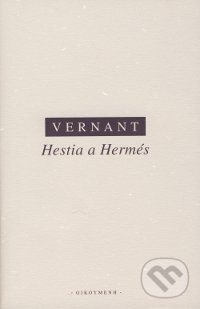 Kniha: Hestia a Hérmes (Jean-Pierre Vernant). OIKOYMENH, 2004 Kniha: Hestia a Hérmes (Jean-Pierre Vernant). OIKOYMENH, 2004
