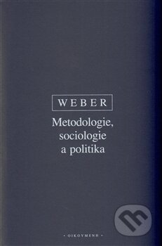 Kniha: Metodologie, sociologie a politika (Max Weber). OIKOYMENH, 2009 Kniha: Metodologie, sociologie a politika (Max Weber). OIKOYMENH, 2009