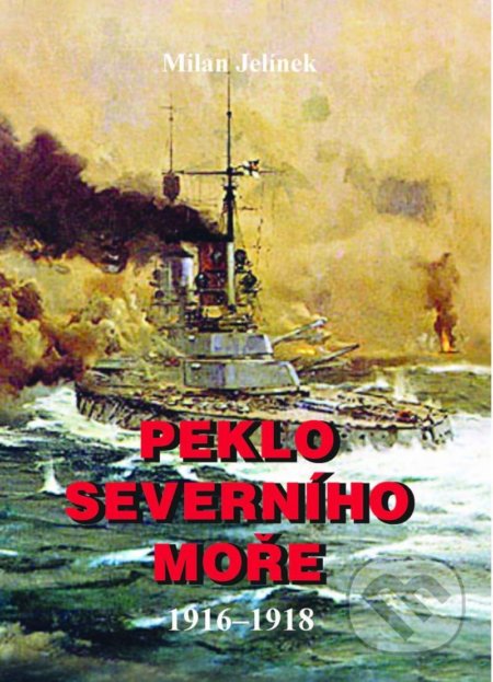 Kniha: Peklo severního moře 1916-1918 (Milan Jelínek). Akcent, 2022 Kniha: Peklo severního moře 1916-1918 (Milan Jelínek). Akcent, 2022
