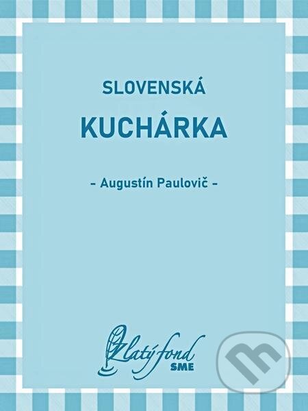 E-kniha: Slovenská kuchárka (Augustín Paulovič). Petit Press E-kniha: Slovenská kuchárka (Augustín Paulovič). Petit Press