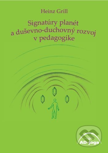 Kniha: Signatúry planét a duševno-duchovný rozvoj v pedagogike (Heinz Grill). AD-joga, 2022 Kniha: Signatúry planét a duševno-duchovný rozvoj v pedagogike (Heinz Grill). AD-joga, 2022