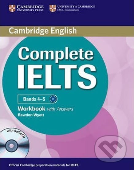 Kniha: Complete IELTS Bands 4-5 Workbook with Answers with Audio CD (Rawdon Wyatt). Cambridge University Press, 2012 Kniha: Complete IELTS Bands 4-5 Workbook with Answers with Audio CD (Rawdon Wyatt). Cambridge University Press, 2012