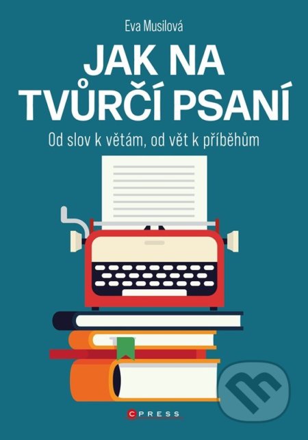 Kniha: Jak na tvůrčí psaní (Eva Musilová). CPRESS, 2022 Kniha: Jak na tvůrčí psaní (Eva Musilová). CPRESS, 2022