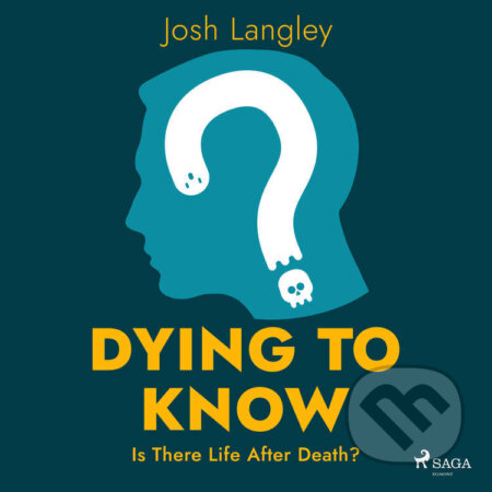 Audiokniha: Dying to Know: Is There Life After Death? (EN) (Josh Langley). Saga Egmont, 2022 Audiokniha: Dying to Know: Is There Life After Death? (EN) (Josh Langley). Saga Egmont, 2022