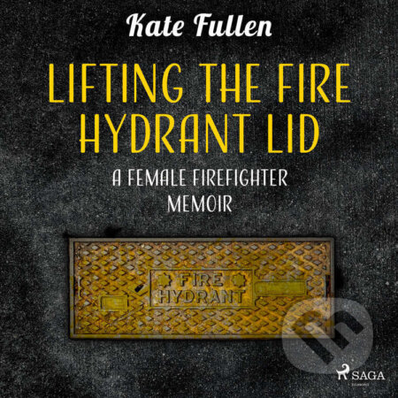 Lifting the Fire Hydrant Lid: a Female Firefighter Memoir (EN) - Kate Fullen, Saga Egmont, 2022