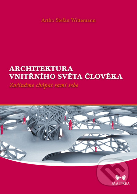 E-kniha: Architektura vnitřního světa člověka (Artho Stefan Wittemann). Maitrea, 2011 E-kniha: Architektura vnitřního světa člověka (Artho Stefan Wittemann). Maitrea, 2011