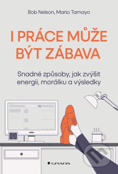 E-kniha: I práce může být zábava (Bob Nelson a Mario Tamayo). Grada, 2022 E-kniha: I práce může být zábava (Bob Nelson a Mario Tamayo). Grada, 2022