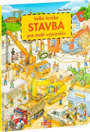 Kniha: Velká knížka - stavba pro malé vypravěče (Max Walther). Ella & Max, 2022 Kniha: Velká knížka - stavba pro malé vypravěče (Max Walther). Ella & Max, 2022