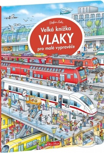 Kniha: Velká knížka - vlaky pro malé vypravěče (Stefan Lohr). Ella & Max, 2022 Kniha: Velká knížka - vlaky pro malé vypravěče (Stefan Lohr). Ella & Max, 2022