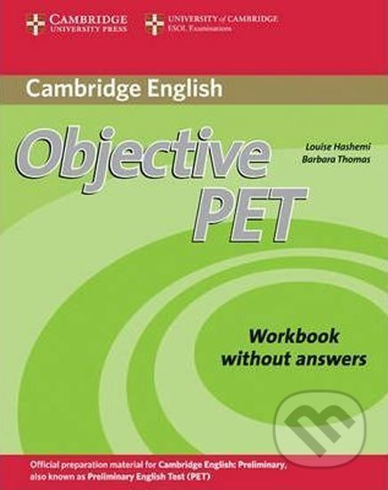 Kniha: Objective PET Workbook without Answers (Louise Hashemi). Cambridge University Press, 2010 Kniha: Objective PET Workbook without Answers (Louise Hashemi). Cambridge University Press, 2010