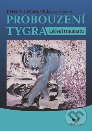 E-kniha: Probouzení tygra (Ann Frederick a Peter A. Levine). Maitrea, 2014 E-kniha: Probouzení tygra (Ann Frederick a Peter A. Levine). Maitrea, 2014