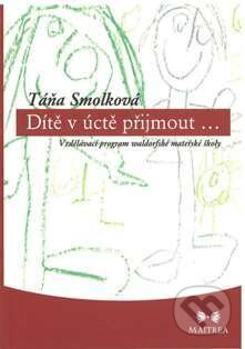 E-kniha: Dítě v úctě přijmout… (Táňa Smolková). Maitrea, 2015 E-kniha: Dítě v úctě přijmout… (Táňa Smolková). Maitrea, 2015