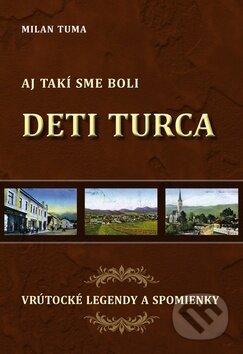 Kniha: Aj takí sme boli: Deti Turca (Milan Tuma). Georg, 2013 Kniha: Aj takí sme boli: Deti Turca (Milan Tuma). Georg, 2013